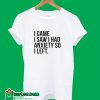 I Came I Saw I Had Anxiety So I Left T-Shirt
