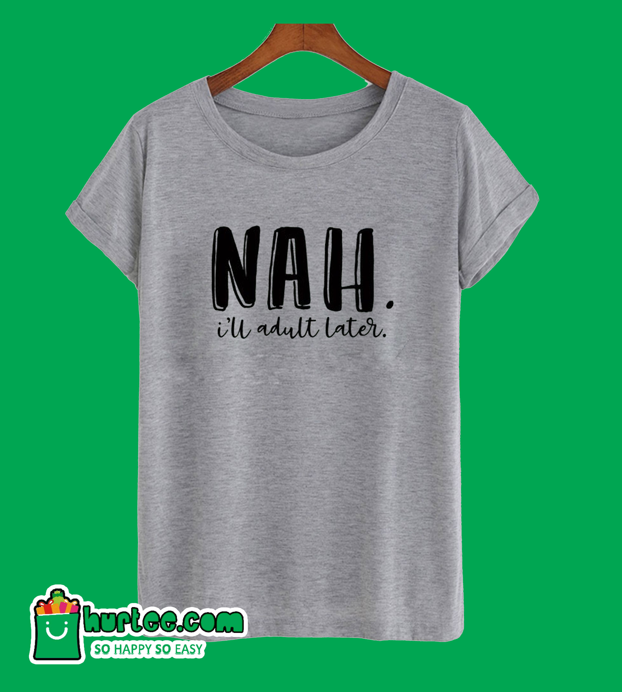 Nah I'll Adult Later T-ShirtNah I'll Adult Later T-Shirt