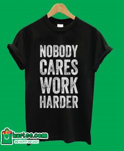 Nobody Cares Work Harder Black T-Shirt