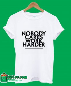 Nobody Cares Work Harder T-Shirt