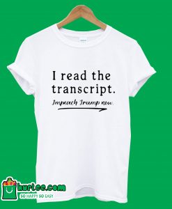 Read The Transcript Impeach Trump Now T-Shirt
