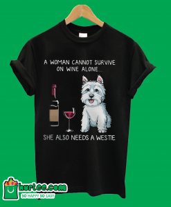 A woman cannot survive on wine alone she also needs a Westie T-shirt