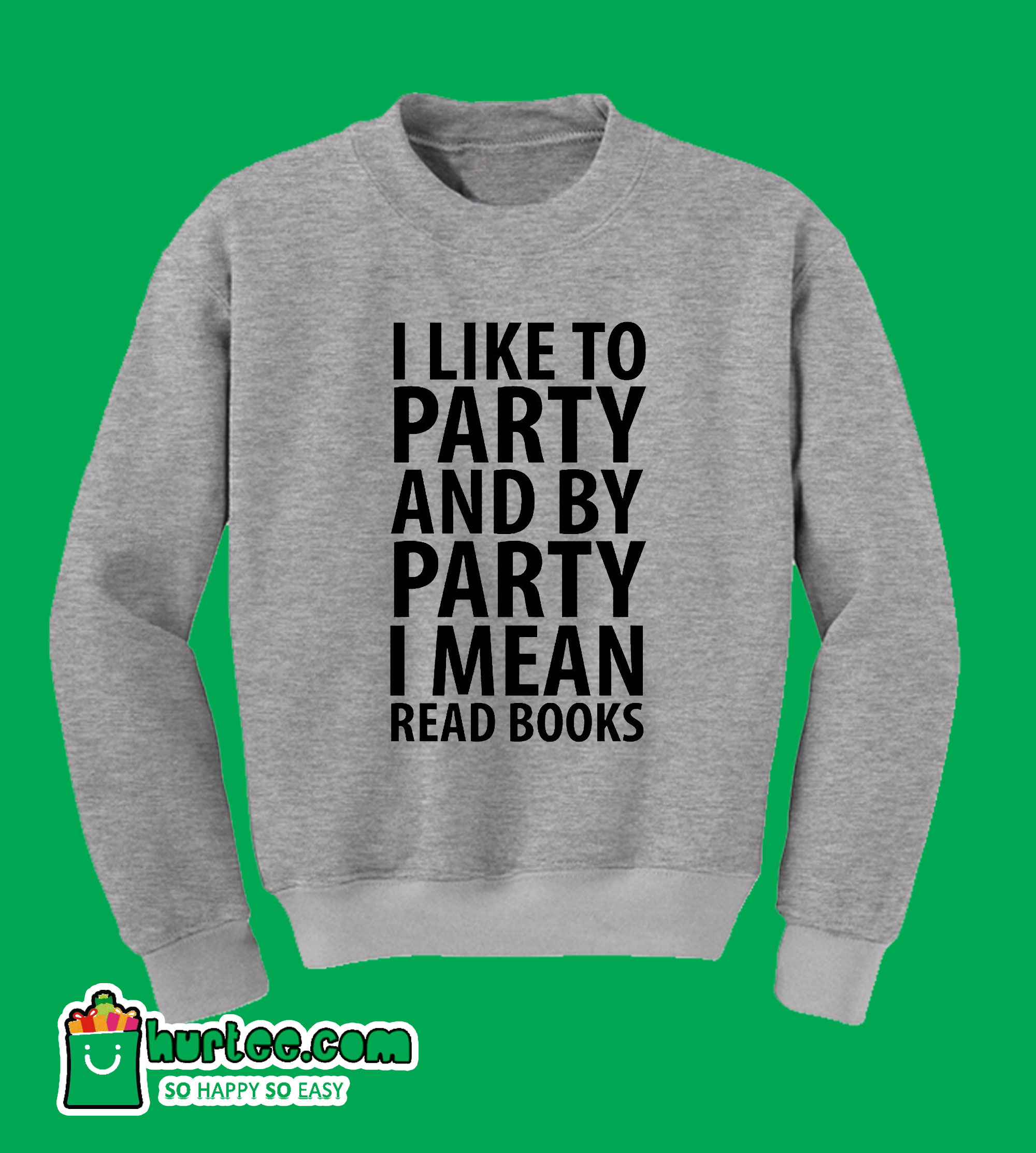 I Like To Party And By Party I Mean Read Books Sweatshirt