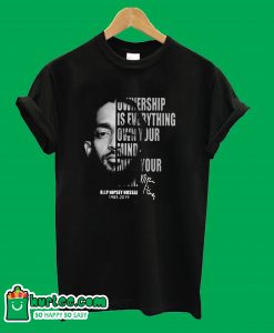 Ownership is everything own your mind mind your own rip Nipsey Hussle T-Shirt