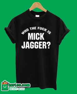 Who The Fuck is Mick Jagger T-Shirt
