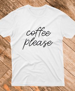 Coffee Please T Shirt