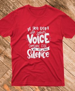 If You Don't Use Your Voice Someone Else Will Use Your Silence T Shirt