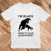 Im Black Whats Your Superpower T Shirt