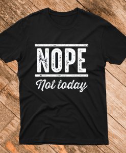 Nope Not Today T Shirt