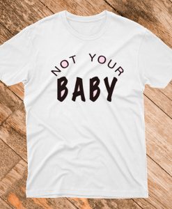 Not Your Baby T Shirt
