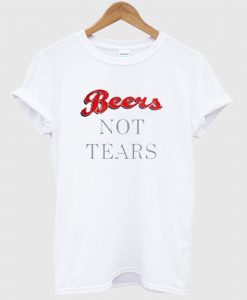 Beers Not Tears T Shirt