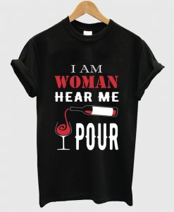 I Am Woman Hear Me Pour T Shirt