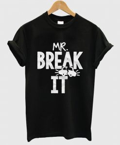 Mr. Break It T Shirt