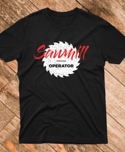 Sawmill Operator T Shirt