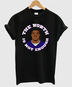 The North is Not Enough T Shirt