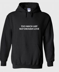 Too Much Lust Not Enough Love Hoodie