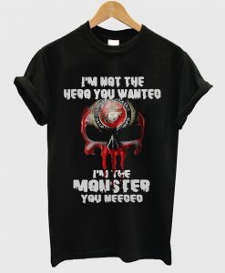 I’m not the hero you wanted I’m the monster you needed T Shirt
