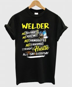 Welder no rich parents assistance handouts favors straight hustle all day everyday T Shirt