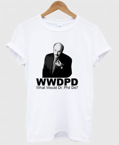 What Would Dr Phil Do T Shirt
