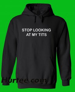 Stop Looking At Tits Hoodie