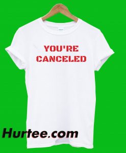 You're Canceled T-Shirt
