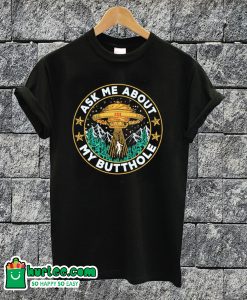 Ask Me About My Butthole Ufo T-shirt