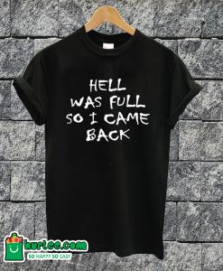 Hell Was Full T-shirt