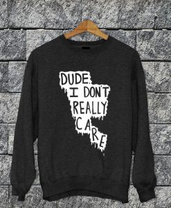 I Dont Really Care Sweatshirt