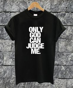 Only God Can Judge Me T-shirt