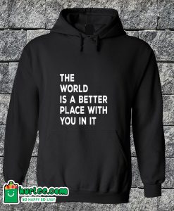 The World is A Better Place With You In It Hoodie
