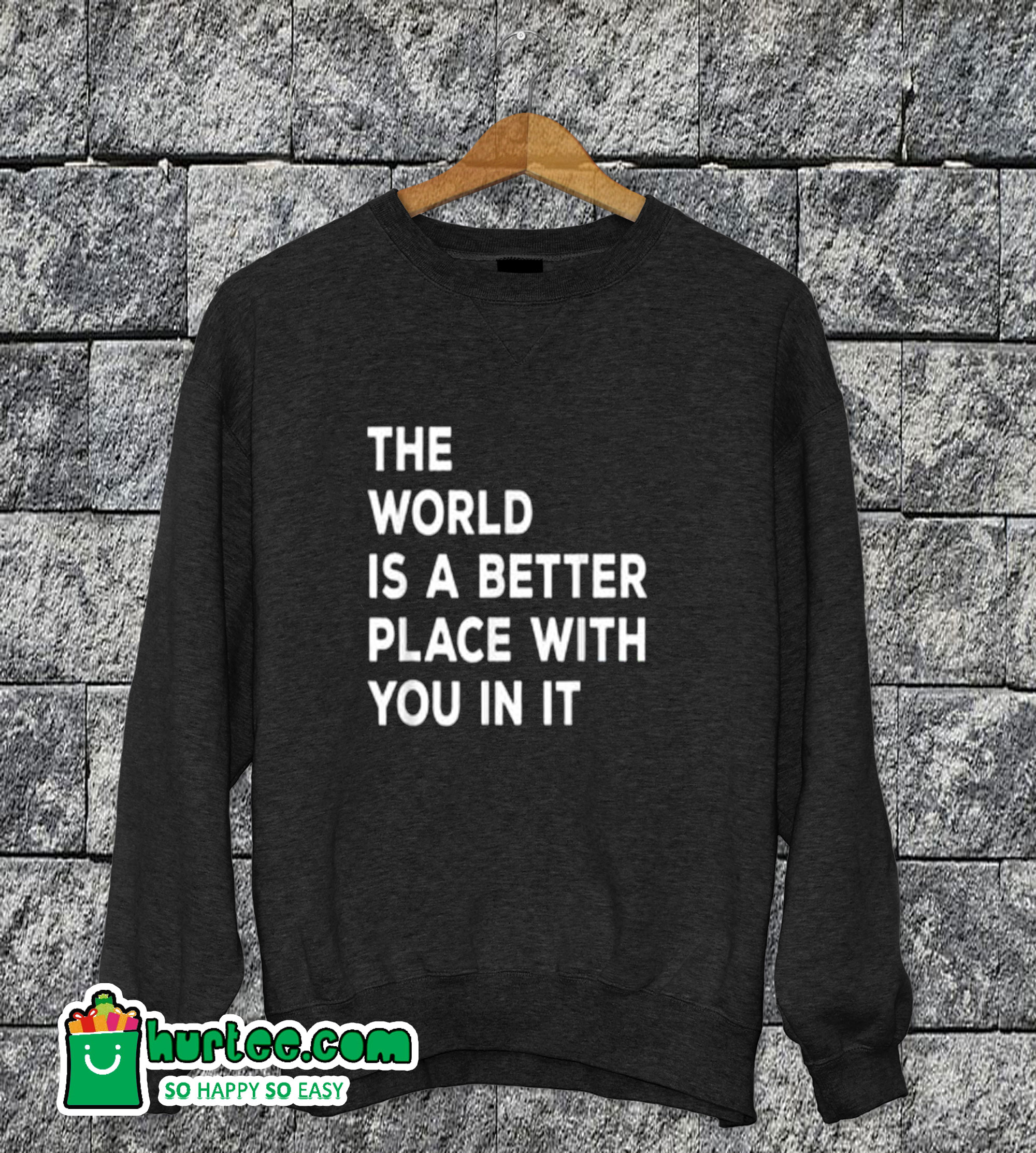 The World is A Better Place With You In It Sweatshirt
