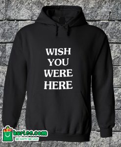 Wish You Were Here Hoodie
