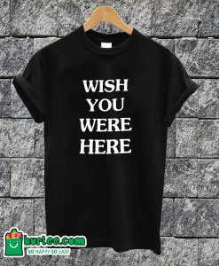 Wish You Were Here T-shirt