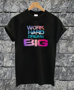 Work Hard Dream Big T-shirt