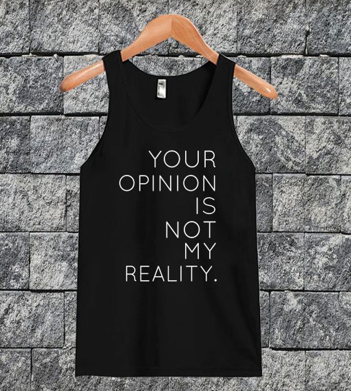 Your Opinion Is Not My Reality Tanktop