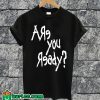 Are You Ready T-shirt