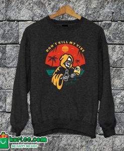 Don't Kill My Vibe Sweatshirt