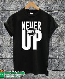 Never Give Up T-shirt