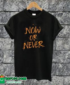 Now Or Never T-shirt