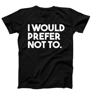 I Would Prefer Not To T-shirt I Would Prefer Not To T-shirt