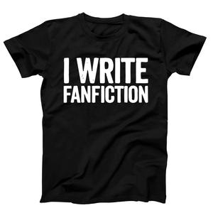 I Write Fanfiction T-shirt I Write Fanfiction T-shirt