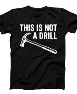 This Is Not A Drill Hammer T-shirt