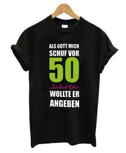 When God Made Me Schuf 50 Years Ago T-shirt