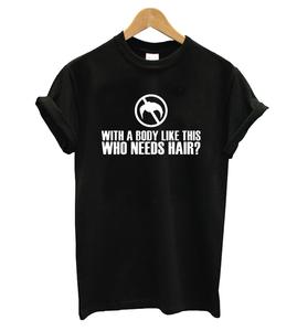 With A Body Like This Who Needs Hair T-shirt