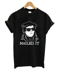 Martin Luther Nailed It T-Shirt