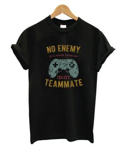 No Enemy is Scarier an Idiot Teammate Funny Gamer Merch T-Shirt