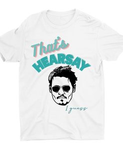That's Hearsay I Guess T-shirt