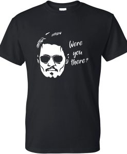 Were You There Depp T-shirt