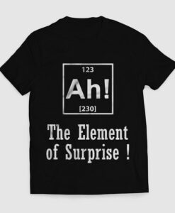 Ah! The Element Of Surprise T-shirt SD